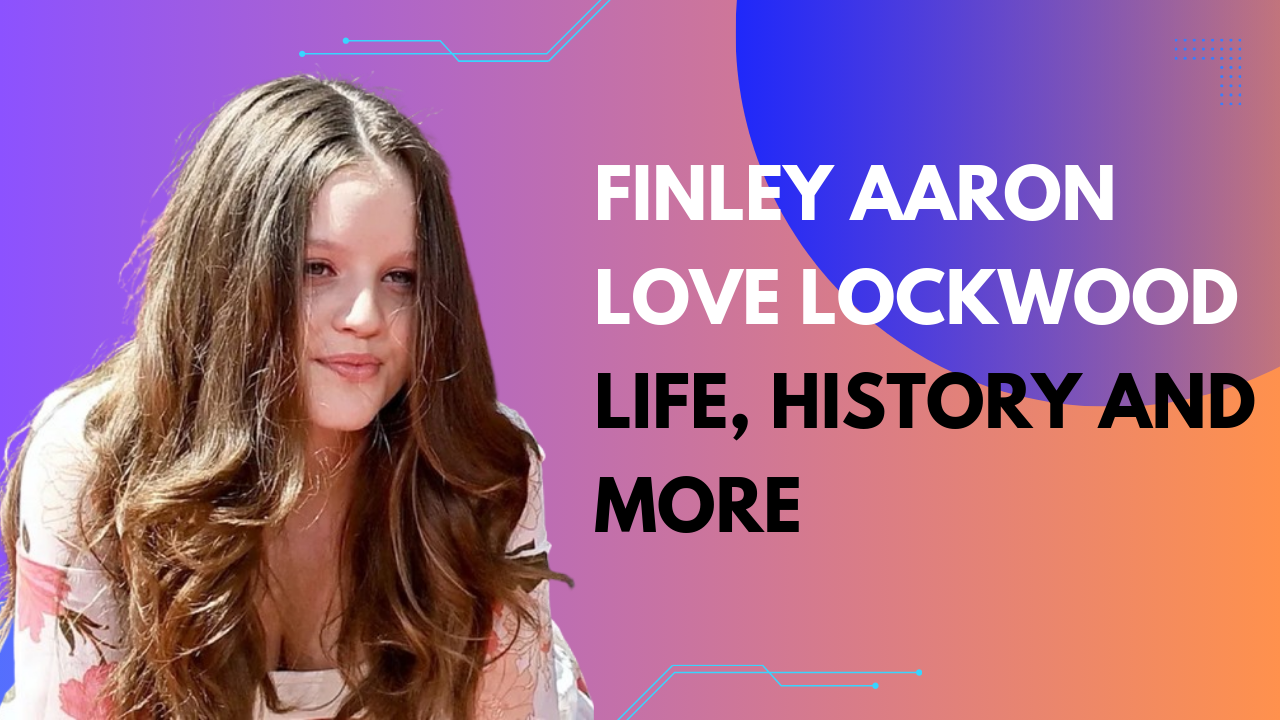 Finley Aaron Love Lockwood: Life, History and More