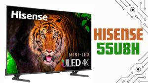 Hisense 55U8H: A perfect Mini LED TV for your home