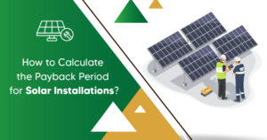 How to Calculate the Payback Period for Solar Installations?