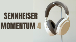 A Review On Sennheiser Momentum 4 Supercharges Sound