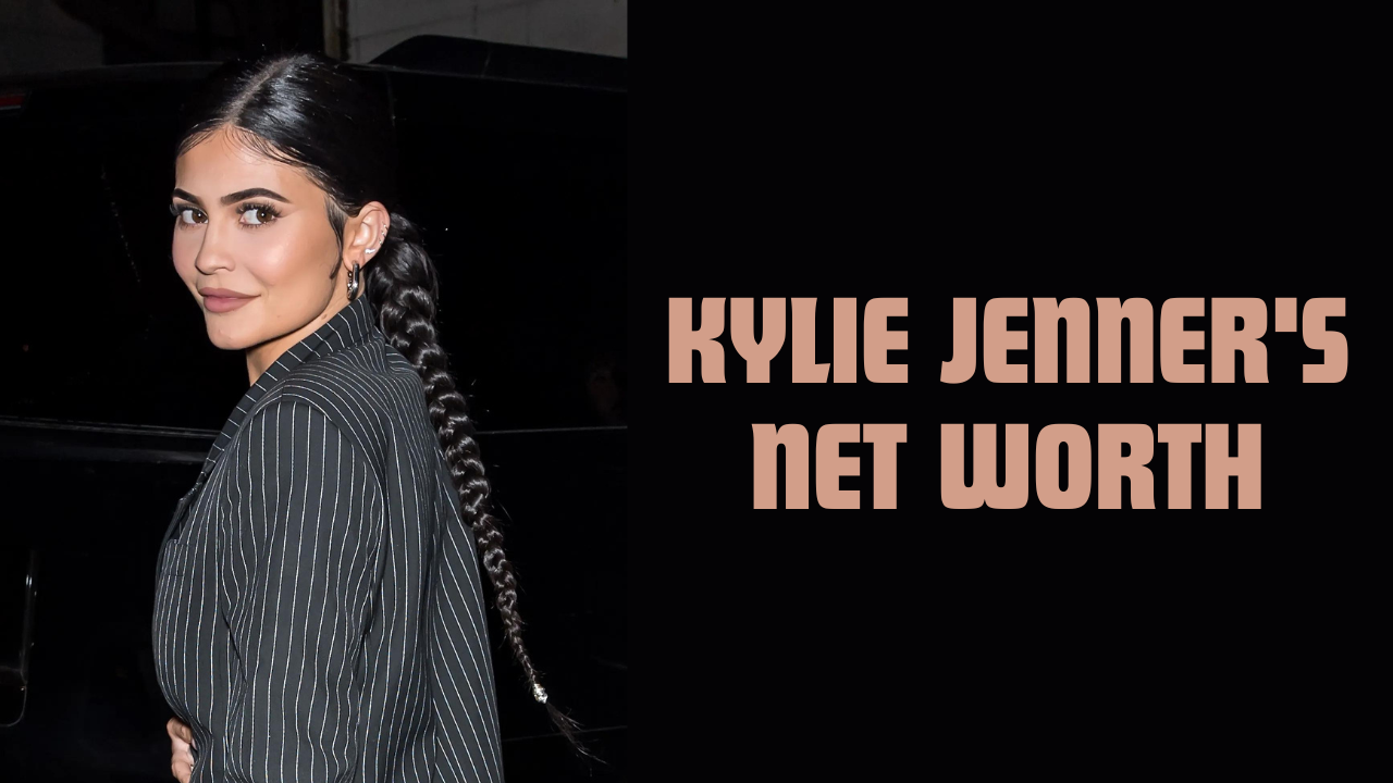 Kylie Jenner’s Net Worth