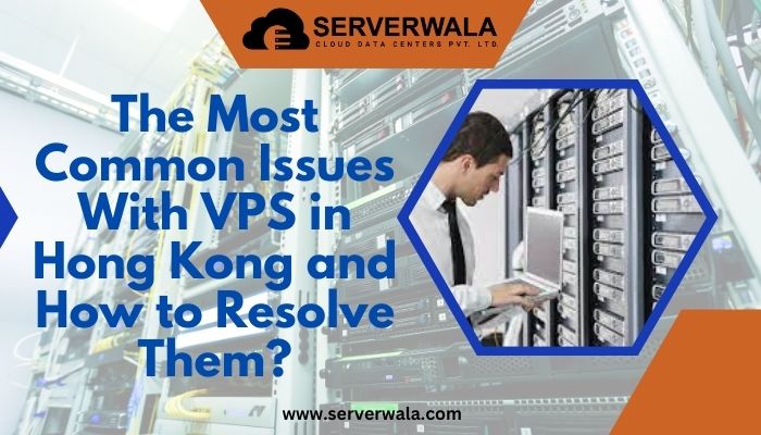 Common Issues With VPS in Hong Kong and How to Resolve Them?