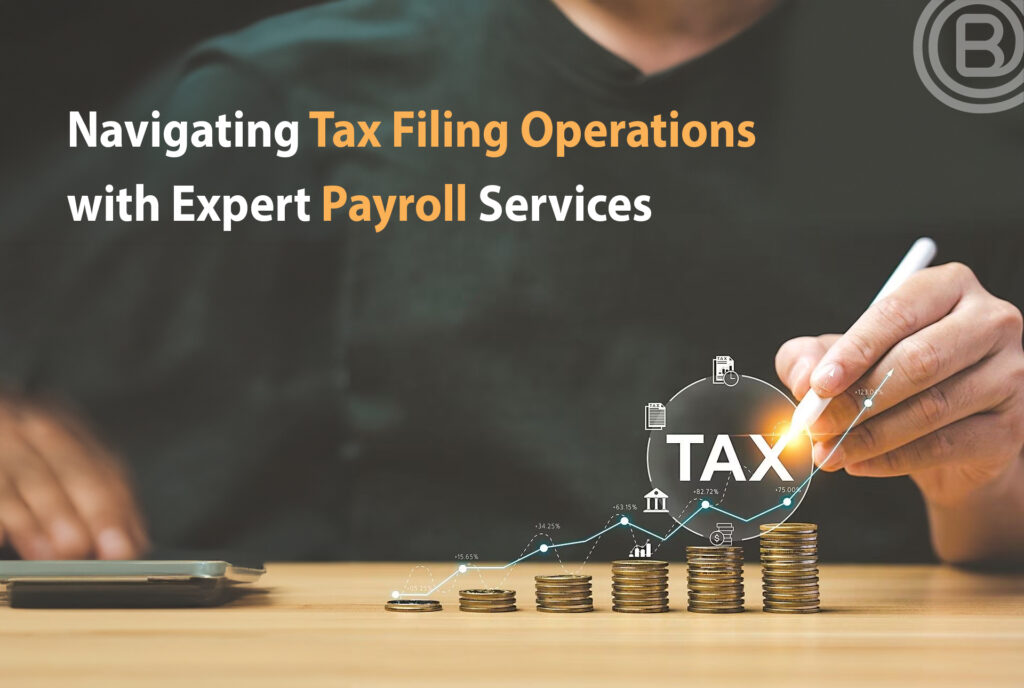 Navigating Tax Filing Operations with Expert Payroll Services