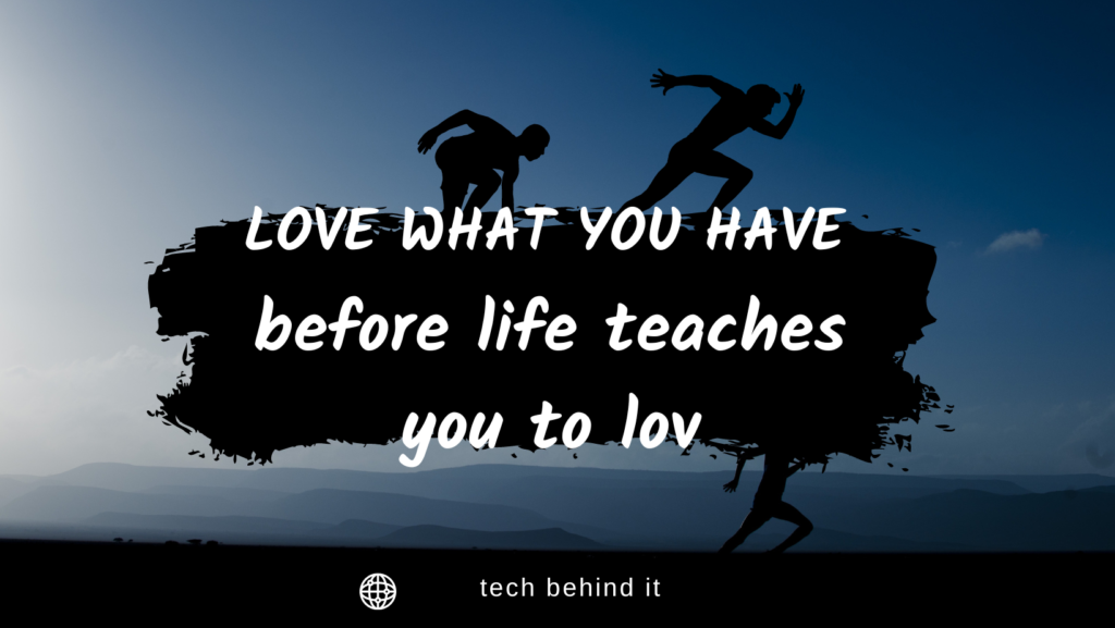 Understanding Love what you have, before life teaches you to lov – tymoff