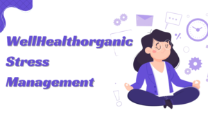 Exploring Strategies For WellHealthOrganic Stress Management