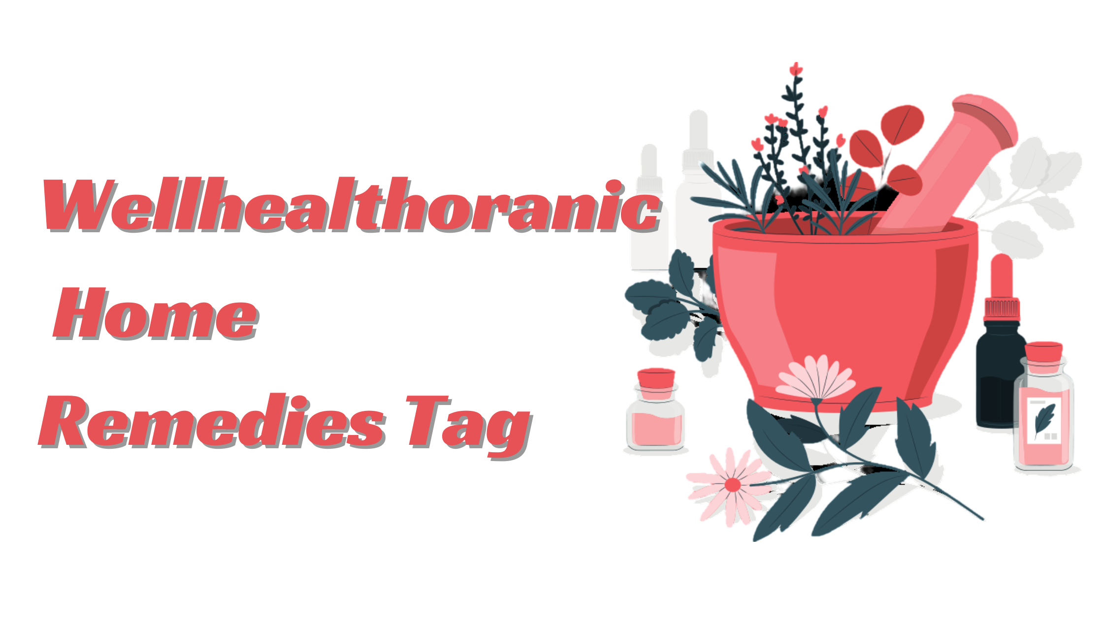 Wellhealthorganic Home Remedies Tag for Prevention, Usage, and Considerations