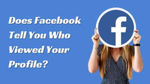 Does Facebook Tell You Who Viewed Your Profile?