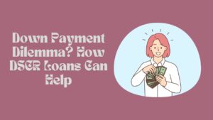 Down Payment Dilemma? How DSCR Loans Can Help