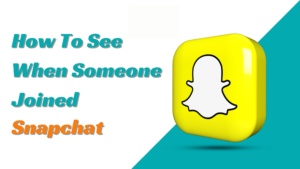 How To See When Someone Joined Snapchat?