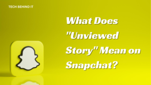 What Does “Unviewed Story” Mean on Snapchat?