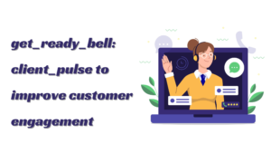 Understanding and Utilizing Using get_ready_bell:client_pulse for Enhanced Customer Engagement